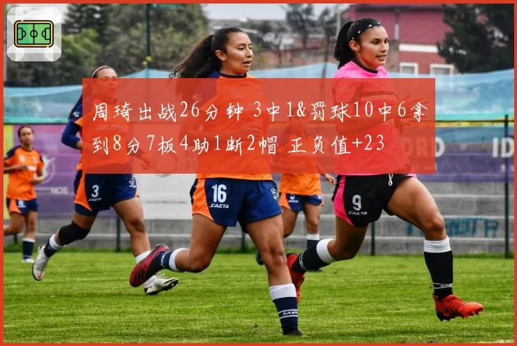 周琦出战26分钟 3中1&罚球10中6拿到8分7板4助1断2帽 正负值+23