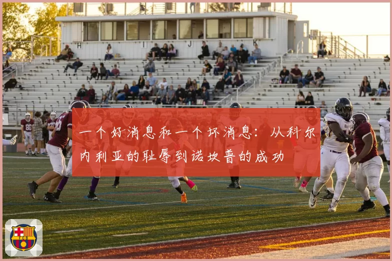 一个好消息和一个坏消息:从科尔内利亚的耻辱到诺坎普的成功