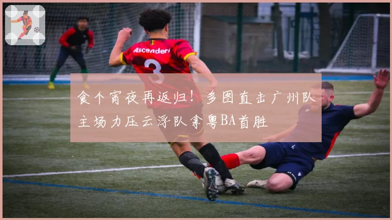 食个宵夜再返归！多图直击广州队主场力压云浮队拿粤BA首胜