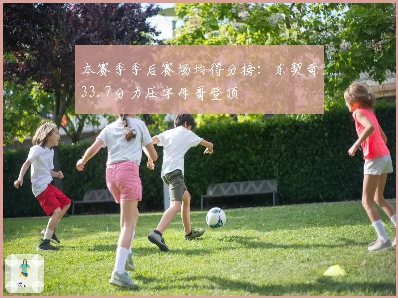 本赛季季后赛场均得分榜：东契奇33.7分力压字母哥登顶